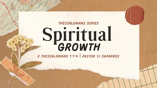 “Spiritual Growth.” | 2 Thessalonians 1:1-4, Pastor TJ Caparros