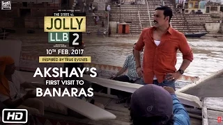 Jolly LL.B 2 | Akshay's First Visit To Banaras | Akshay Kumar | Subhash Kapoor | Huma Qureshi