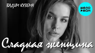 Вадим Кузема – Сладкая женщина ❤️ ДУШЕВНЫЕ ПЕСНИ ШАНСОНА ❤️