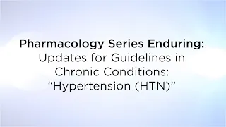 Pharmacology Series Enduring: Updates in Guidelines for Chronic Conditions“Hypertension (HTN)”