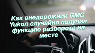 Как внедорожник GMC Yukon случайно получил функцию разворота на месте