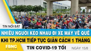 Tin tức Covid-19 mới nhất tối 15/8 | Dich Virus Corona Việt Nam và thế giới hôm nay | FBNC