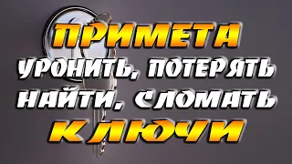 Примета - уронить, потерять, найти, сломать ключи / Что это значит?