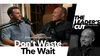 Don't Waste The Wait (with Isaac Gross) | The Leader's Cut w/ Preston Morrison