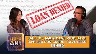 On Your Side Podcast: Half Of Americans Who Have Applied For Credit Have Been Denied