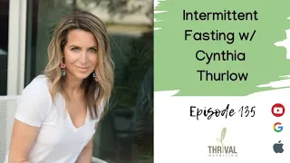 Episode 135 – Intermittent Fasting w: Cynthia Thurlow