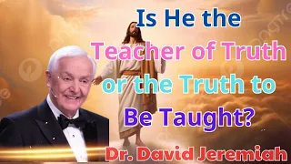 Is He the Teacher of Truth or the Truth to Be Taught? - David Jeremiah Sermons