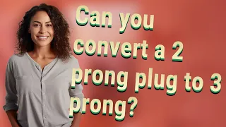 Can you convert a 2 prong plug to 3 prong?