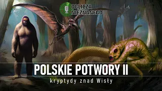 Polskie potwory, czyli kryptydy znad Wisły (cz. 2) || Oblicza Nieznanego (23 sty 2023)