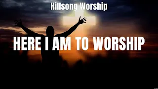 Here I Am To Worship - Hillsong Worship (Lyrics) - Goodness of God, O Come to the Altar, How Can...