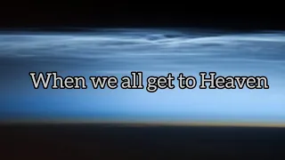 When we all get to Heaven