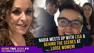 HOME TIME (2020) #11 - Nadia MEETS Up with LISA & BEHIND THE SCENES at LOOSE WOMEN!