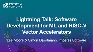 Lightning Talk: Software Development for ML and RISC-V Vector Acceler... Lee Moore & Simon Davidmann
