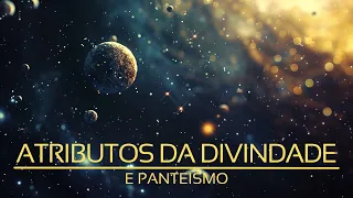 Atributos de Deus e Deus e o Universo são um só? (Perguntas 10 a 16 do Livro dos Espíritos)