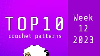 Top 10 Crochet Patterns | Week 10 of 2023 | Based on 'Hot Right Now' on Ravelry