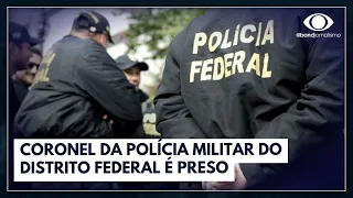 Coronel da polícia militar do DF é preso em operação da PF | Bora Brasil