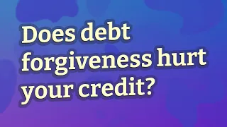 Does debt forgiveness hurt your credit?