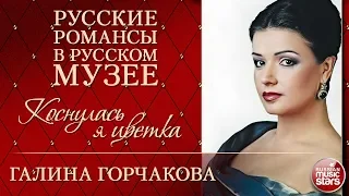 ГАЛИНА ГОРЧАКОВА ❂ КОСНУЛАСЬ Я ЦВЕТКА ❂ РУССКИЕ РОМАНСЫ В РУССКОМ МУЗЕЕ ❂