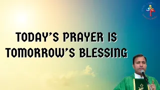 Today's Prayer is tomorrow's Blessing! - Fr Joseph Edattu VC