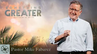 Something Greater (Matthew 12:38-42) | Pastor Mike Fabarez