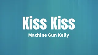 Kiss Kiss - Machine Gun Kelly (lyrics|)