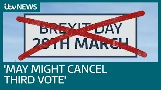 Theresa May ‘might cancel third meaningful Brexit vote' | ITV News