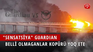 ZAMAN: QIRIM KOPÜRÜNİ KİM YOQ ETECEK ? "THE GUARDIAN" YA DA İSTİHBARAT?