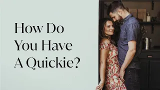 How Do You Have A Quickie?