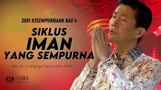 Seri Kesempurnaan Bag.4: Siklus Iman yg Sempurna|Pdt. Dr. Ir. Wignyo Tanto, M.M, M.Th.