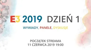 E3 2019 - DZIEŃ 1 - Wywiady / Panele / Dyskusje - Wtorek 11 Czerwca 2019 - 19:00 [PL]