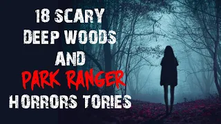 18 SCARY DEEP WOODS AND PARK RANGER HORROR STORIES - DEEP WOODS ENCOUNTERS