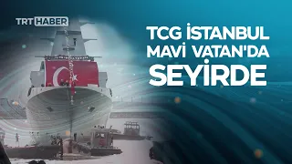 TCG İSTANBUL Mavi Vatan'da seyirde