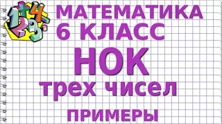 НАИМЕНЬШЕЕ ОБЩЕЕ КРАТНОЕ ТРЕХ ЧИСЕЛ. Примеры | МАТЕМАТИКА 6 класс