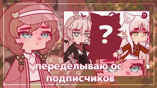 //ПЕРЕДЕЛЫВАЮ СТРАННЫЕ ОС ПОДПИСЧИКОВ//Gacha club//Zenn//