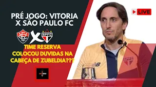 PRÉ JOGO: VITÓRIA X SÃO PAULO FC - TIME RESERVA COLOCOU DUVIDAS NA CABEÇA DE ZUBELDIA???
