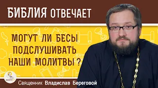 Могут ли БЕСЫ ПОДСЛУШИВАТЬ наши молитвы ?  Священник Владислав Береговой