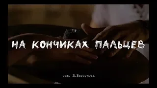 НА КОНЧИКАХ ПАЛЬЦЕВ | AT THE FINGERTIPS (2018) - Короткометражный фильм