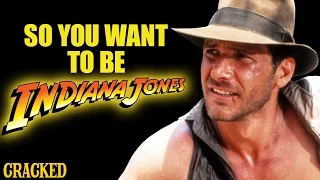 So You Want To Be INDIANA JONES