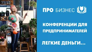 Конференции для предпринимателей. Если Вам говорят про легкие деньги, то вы и есть легкие деньги.