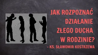 Jak rozpoznać działanie złego ducha w rodzinie? - ks. Sławomir Kostrzewa