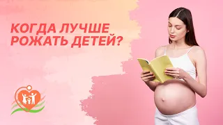 👩‍👧​Когда лучше рожать детей?