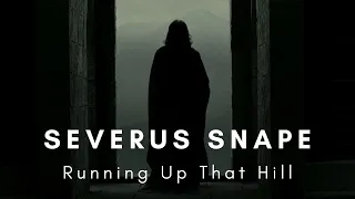 Severus Snape | Running Up That Hill