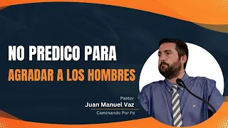 No Predico Para Agradar a los Hombres - Juan Manuel Vaz