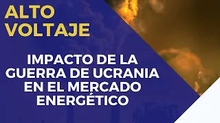 ALTO VOLTAJE ⚡| La crisis del gas. Impacto de la guerra de Ucrania en el mercado energético