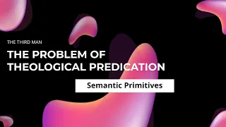 The Problem of Theological Predication: Semantic Primitives