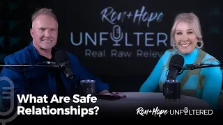 Ron + Hope: Unfiltered - What Are Safe Relationships?