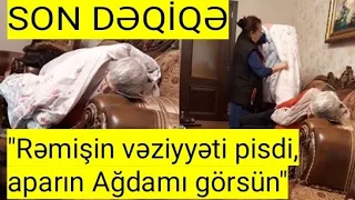 "Rəmişin vəziyyəti pisdi, aparın Ağdamı görsün"