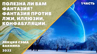 2. ПОЛЕЗНА ЛИ ВАМ ФАНТАЗИЯ. ФАНТАЗИЯ ПРОТИВ ЛЖИ, ИЛЛЮЗИИ, КОНФАБУЛЯЦИИ (лекция Сэма Вакнина)