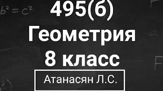 ГДЗ по геометрии | Номер 495(б) Геометрия 8 класс Атанасян Л.С. | Подробный разбор