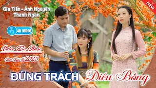 MV Đừng Trách Diêu Bông ➤HOT HÈ 2023 ➤Ánh Nguyên, Thanh Ngân, Gia Tiến ➤Video Tan Chảy Triệu Con Tim